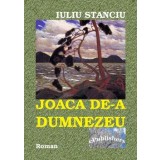 Joaca de-a Dumnezeu. Roman/Iuliu Stanciu