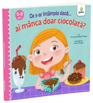 Ce S-Ar Intampla Daca Ai Manca Doar Ciocolata?, - Editura Gama foto