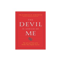 The Devil Is Afraid of Me: The Life and Work of the World&#039;s Most Popular Exorcist