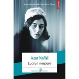 Lucruri Nespuse - Azar Nafisi, Polirom, Beletristica, Fictiune, Literatura Moderna, Coperta Brosata, Romana, 2018, 384 Pagini