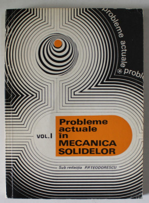 PROBLEME ACTUALE IN MECANICA SOLIDELOR , VOLUMUL I , sub redactia P.P. TEODORESCU , 1975 foto