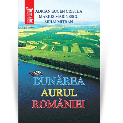 Dunarea, aurul Romaniei - Adrian Eugen Cristea, Marius Marinescu, Mihai Mitran foto