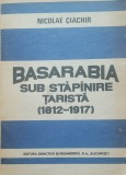 Nicolae Ciachir - Basarabia Sub Stapanire Tarista 1812-1917