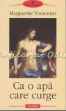 Ca O Apa Care Curge - Marguerite Yourcenar, Polirom, 2003, Roman, Beletristica