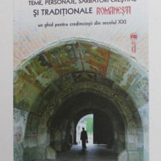 TEME , PERSONAJE , SARBATORI CRESTINE SI TRADITIONALE ROMANESTI - UN GHID PENTRU CREDINCIOSII DIN SECOLUL XXI de CRISTIAN BADILITA , 2015