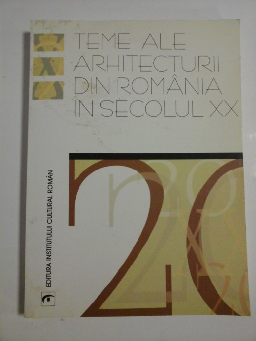 TEME ALE ARHITECTURII DIN ROMANIA IN SECOLUL XX - A. M. ZAHARIADE * A. IOAN * M. CELAC * H.C. MANER