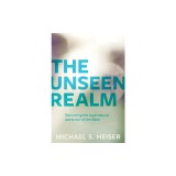 The Unseen Realm: Recovering the Supernatural Worldview of the Bible