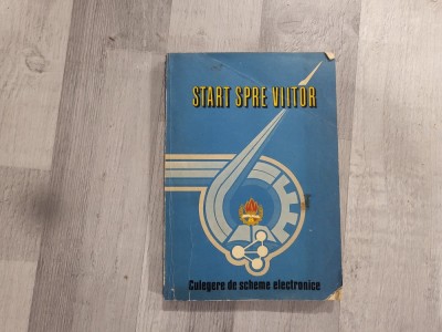 Start spre viitor.Culegere de scheme electronice de Mircea Mondea,Nicolae Zota foto