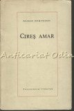 Cires Amar - George Dumitrescu (1967, Bucuresti, ed. Pentru Literatura) - Roman, Beletristica