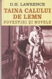 D. H. LAWRENCE - TAINA CALULUI DE LEMN ( POVESTIRI SI NUVELE )