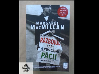 Margaret MacMillan Razboiul care a pus capat pacii. Drumul spre 1914 foto