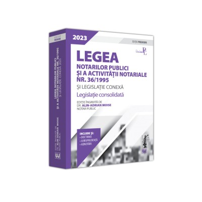 Legea notarilor publici si a activitatii notariale nr. 36/1995 si legislatie conexa 2023, Alin-Adrian Moise, Universul Juridic foto