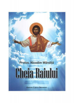 Cheia Raiului - Paperback brosat - Nicodim Mandiță - Cartea Ortodoxă foto