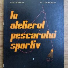 Liviu Banciu - În atelierul pescarului sportiv