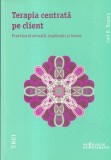 Carl R. Rogers - Terapia centrata pe client. Partea ei actuala, implicatii si