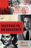 Sisters in Resistance: How a German Spy, a Banker&#039;s Wife, and Mussolini&#039;s Daughter Outwitted the Nazis