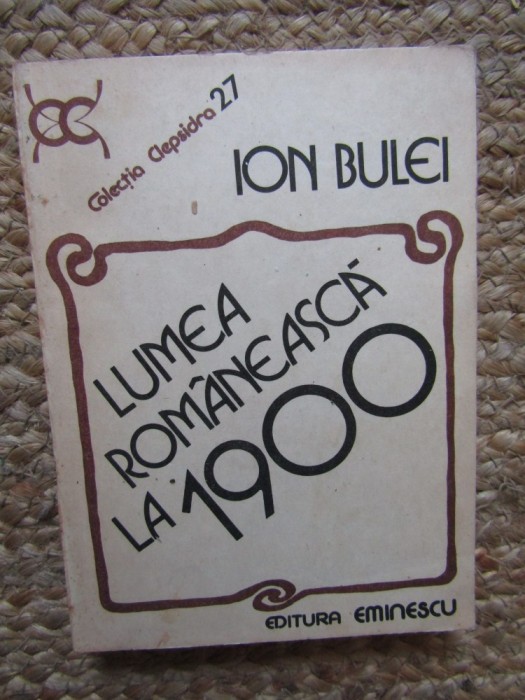 Ion Bulei - Lumea romaneasca la 1900 (Editia: 1984)