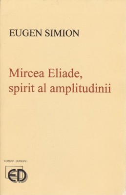 Eugen Simion - Mircea Eliade, spirit al amplitudinii foto