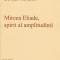 Eugen Simion - Mircea Eliade, spirit al amplitudinii