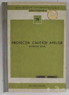 PROTECTIA CALITATII APELOR ( COLECTIE STAS ) , SERIA TEHNICA A , NR. 79 , APARUTA 1972 foto