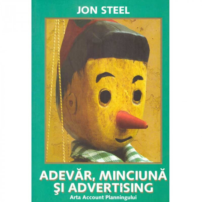 Jon Steel - Adevar, minciuna si advertising. Arta account planningului - 135704