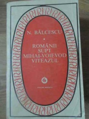 ROMANII SUPT MIHAI-VOIEVOD VITEAZUL-NICOLAE BALCESCU foto