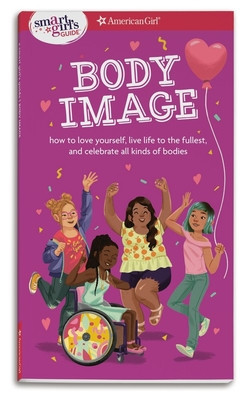 A Smart Girl&amp;#039;s Guide: Body Image: How to Love Yourself, Life Life to the Fullest, and Celebrate All Kinds of Bodies foto