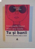 TU SI BANII , CUM SA-TI CONTROLEZI RELATIA CU BANII E. DAVIET , M. LEVY - DAVILA