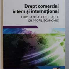 DREPT COMERCIAL INTERN SI INTERNATIONAL , CURS PENTRU FACULTATILE CU PROFIL ECONOMIC de DIANA GORUN , 2016