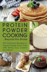 Protein Powder Cooking... Beyond the Shake: 200 Delicious Recipes to Supercharge Every Dish with Whey, Soy, Casein and More, Paperback/Courtney Nielse foto