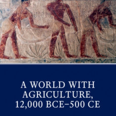 The Cambridge World History: Volume 2, a World with Agriculture, 12,000 Bce-500 Ce