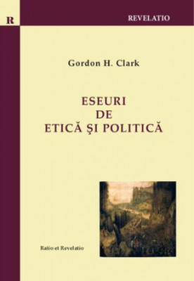 Eseuri de etica si politica - Gordon H. Clark foto