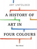 A History of Art in Four Colours | Ben Street, Ilex Press