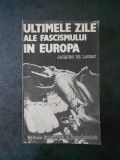 JACQUES DE LAUNAY - ULTIMELE ZILE ALE FASCISMULUI IN EUROPA