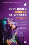 Cum poate mintea sa vindece corpul (editia a II-a), dr. David R. Hamilton, Niculescu