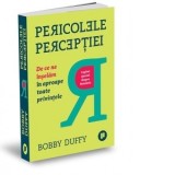 Pericolele perceptiei. De ce ne inselam in aproape toate privintele - Bobby Duffy, Cosmin Maricari