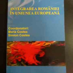 Integrarea Romaniei In Uniunea Europeana - Maria Costea, Simion Costea ,547392