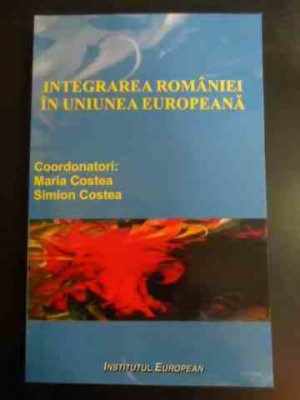 Integrarea Romaniei In Uniunea Europeana - Maria Costea, Simion Costea ,547392 foto