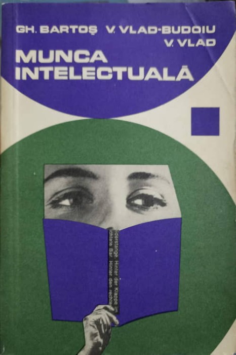 MUNCA INTELECTUALA. INDRUMARI PENTRU CEI CE STUDIAZA SI SCRIU-GH. BARTOS, V. VLAD-BUDOIU, V. VLAD-197891