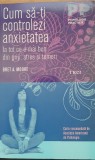 Cum sa-ti controlezi anxietatea - Bret A. Moore, 2016