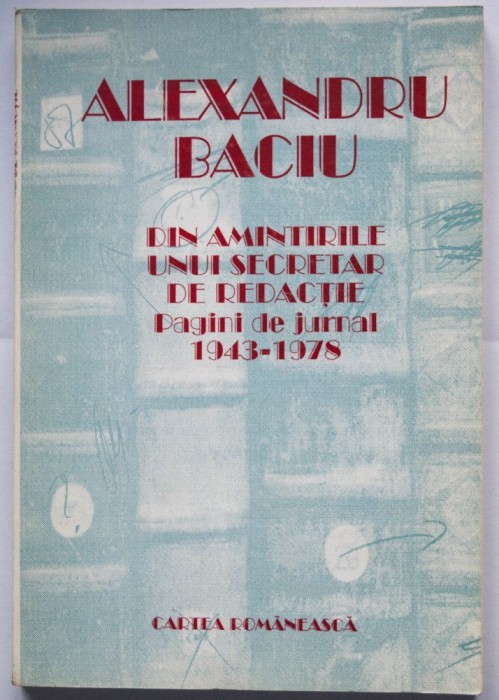 Alexandru Baciu - Din amintirile unui secretar de redacție 1943-1978 autograf