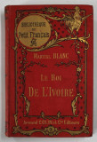 LE ROI DE L &#039;IVOIRE par MARTIAL BLANC , illustrations d &#039;apres GEORGES SCOTT , EDITIE DE INCEPUT DE SECOL XX
