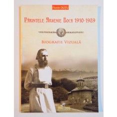 PARINTELE ARSENIE BOCA 1910 - 1989 , BIOGRAFIE VIZUALA de FLORIN DUTU , 2014