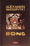 BONG - Al. Vakulovski, Polirom 2007, Roman, Proza Ego, Coperta Cartonata, 374 Pagini