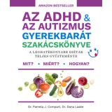 Az ADHD &amp; az autizmus gyerekbar&aacute;t szak&aacute;csk&ouml;nyve - A leghat&eacute;konyabb di&eacute;t&aacute;k teljes gyűjtem&eacute;nye - Dr. Pamela J. Compart