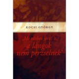 Ha tűzben j&aacute;rsz is, a l&aacute;ngok nem perzselnek - Kocsi Gy&ouml;rgy