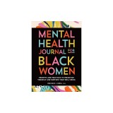 Mental Health Journal for Black Women: Prompts and Practices to Prioritize Yourself and Nurture Your Well-Being