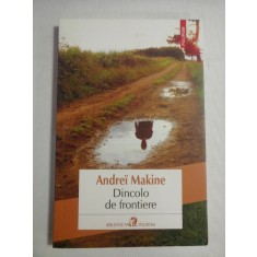 DINCOLO DE FRONTIERE (roman) - Andrei MAKINE