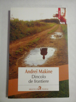 DINCOLO DE FRONTIERE (roman) - Andrei MAKINE foto