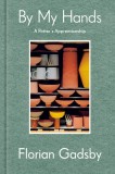By My Hands: A Potter&#039;s Apprenticeship (a Memoir)